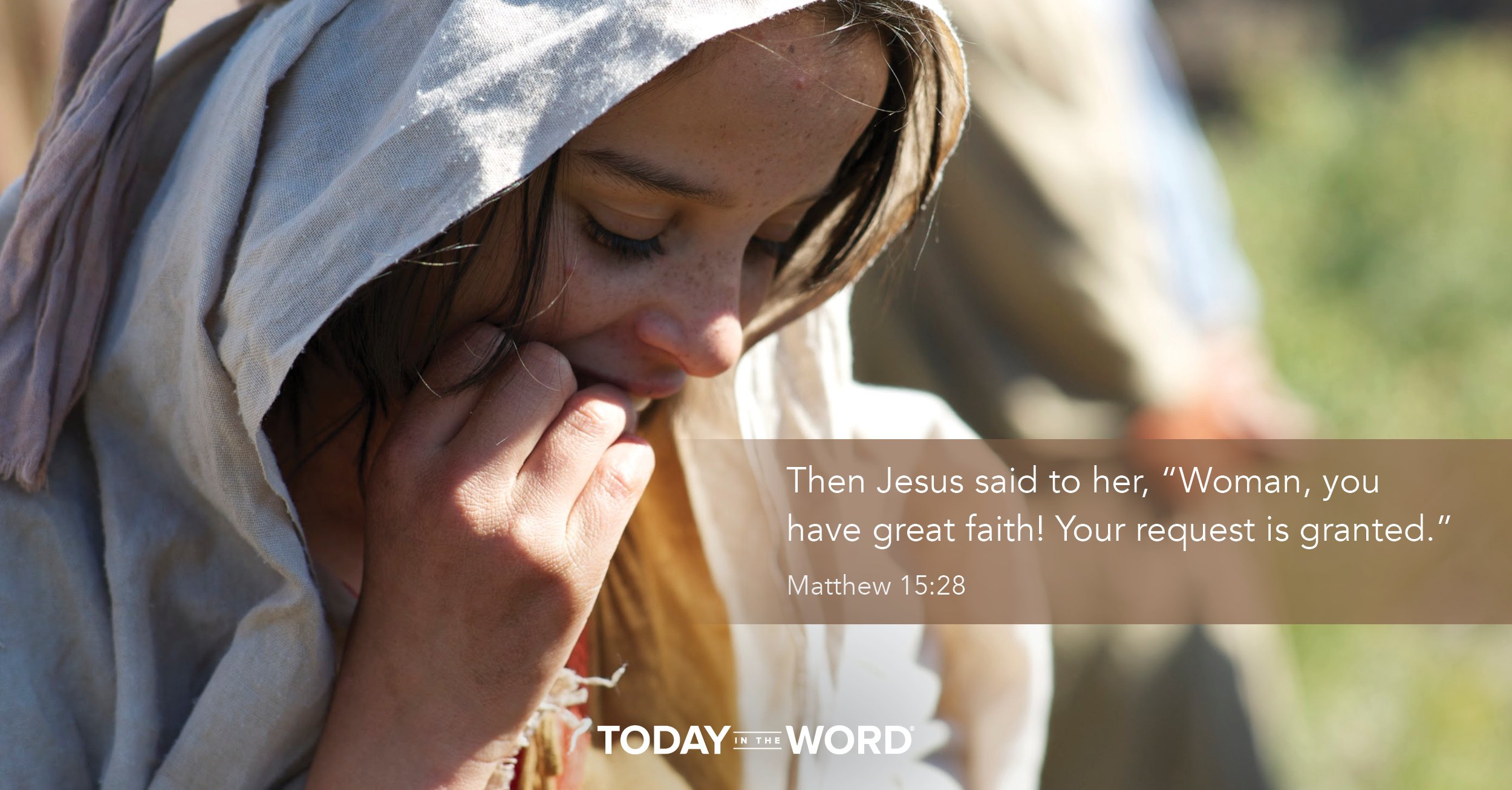 Daily Devotional Bible Verse | Matthew 15:28 Then Jesus said to her, "Woman, you have great faith! Your request is granted."