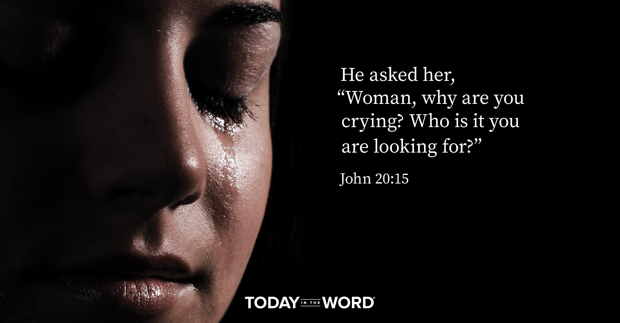 Daily Devotional Bible Verse | John 20:15 He asked her, "Woman, why are you crying? Who is it you are looking for?"