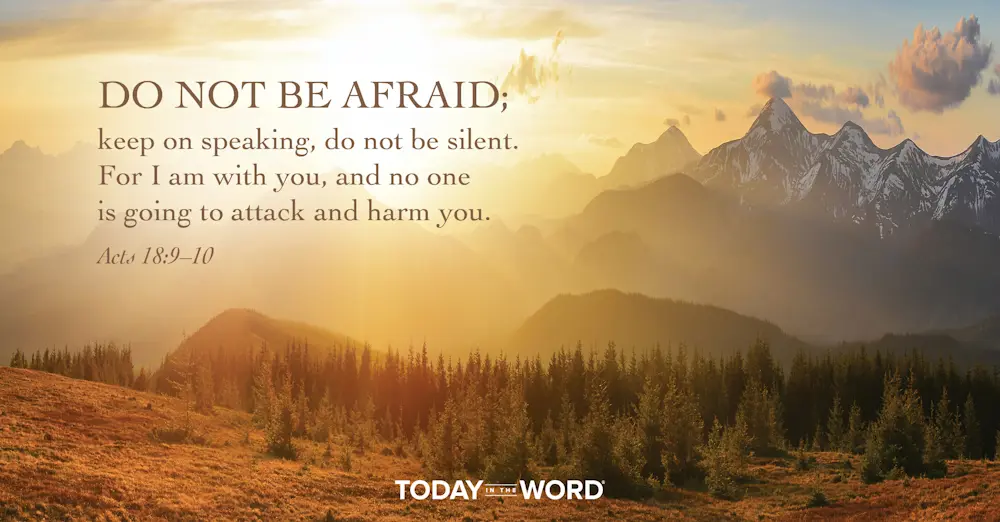 Daily Devotional Bible Verse | Acts 18:9-10 Do not be afraid; keep on speaking, do not be silent. For I am with you, and no one is going to attack and harm you.