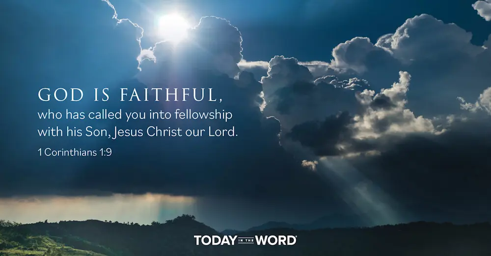 Daily Devotional Bible Verse | 1 Corinthians 1:9 God is faithful, who has called you into fellowship with his Son, Jesus Christ our Lord.