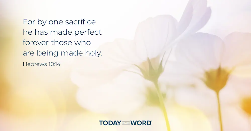 Daily Devotional Bible Verse | Hebrews 10:14 For by one sacrifice he has made perfect forever those who are being made holy.