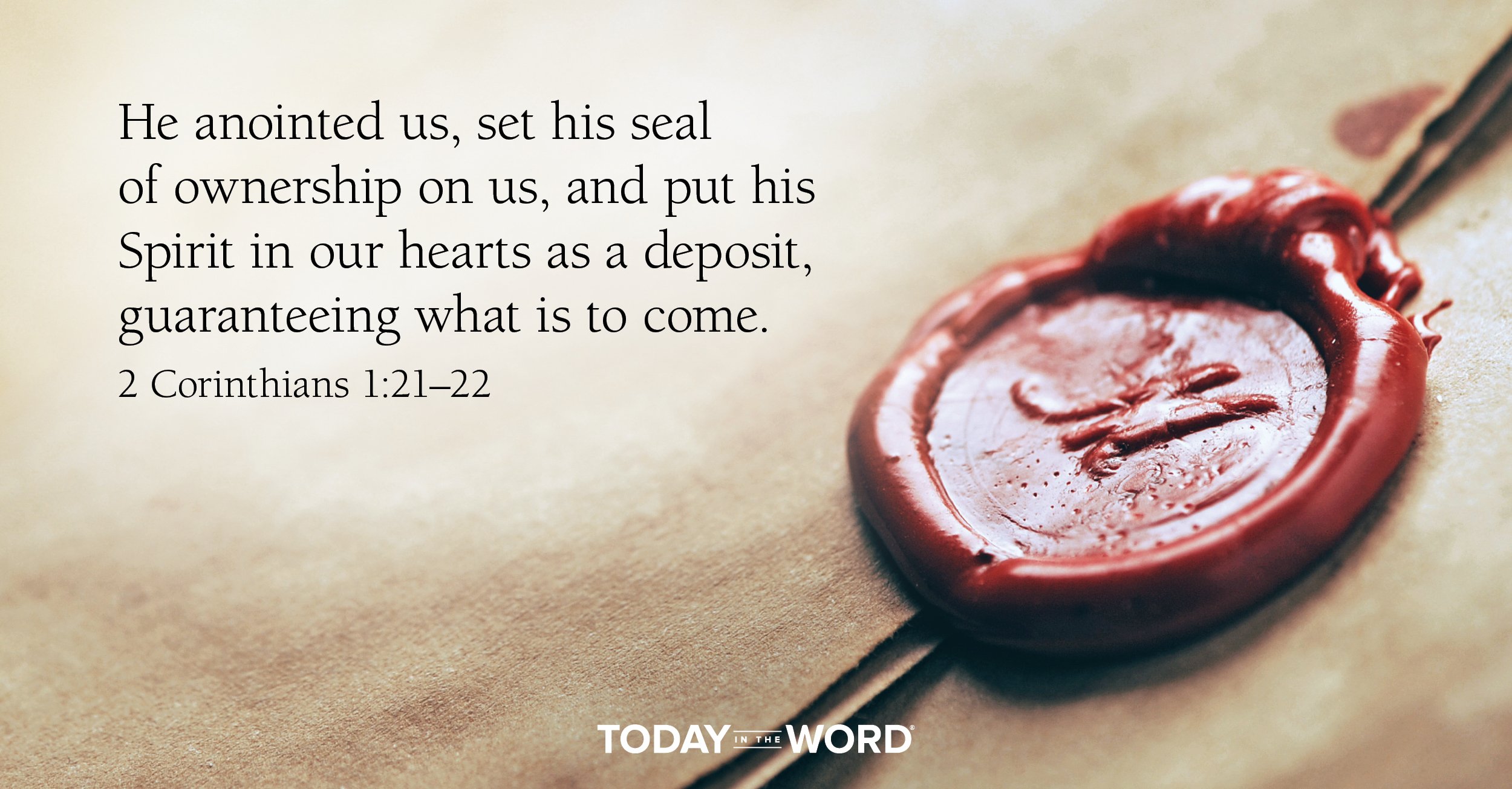 Daily Devotional Bible Verse | 2 Corinthians 1:21-22 He anointed us, set his seal of ownership on us, and put his Spirit in our hearts as a deposit, guaranteeing what is to come.