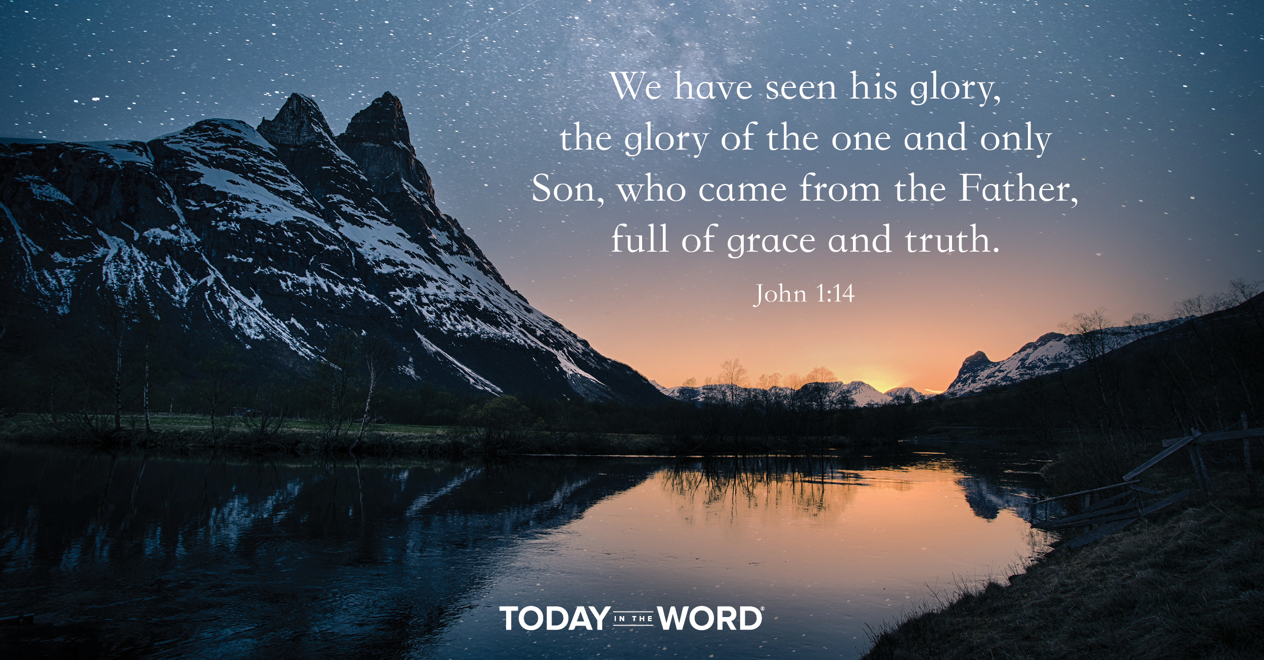 Daily Devotional Bible Verse | John 1:14 We have seen his glory, the glory of the one and only Son, who came from the Father, full of grace and truth.