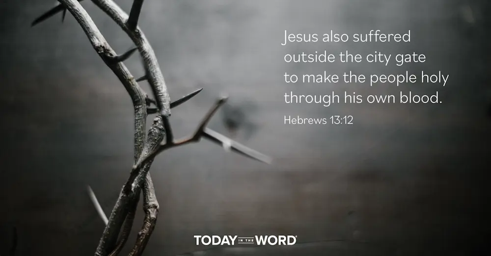 Daily Devotional Bible Verse | Hebrews 13:12 Jesus also suffered outside the city gate to make the people holy through his own blood.