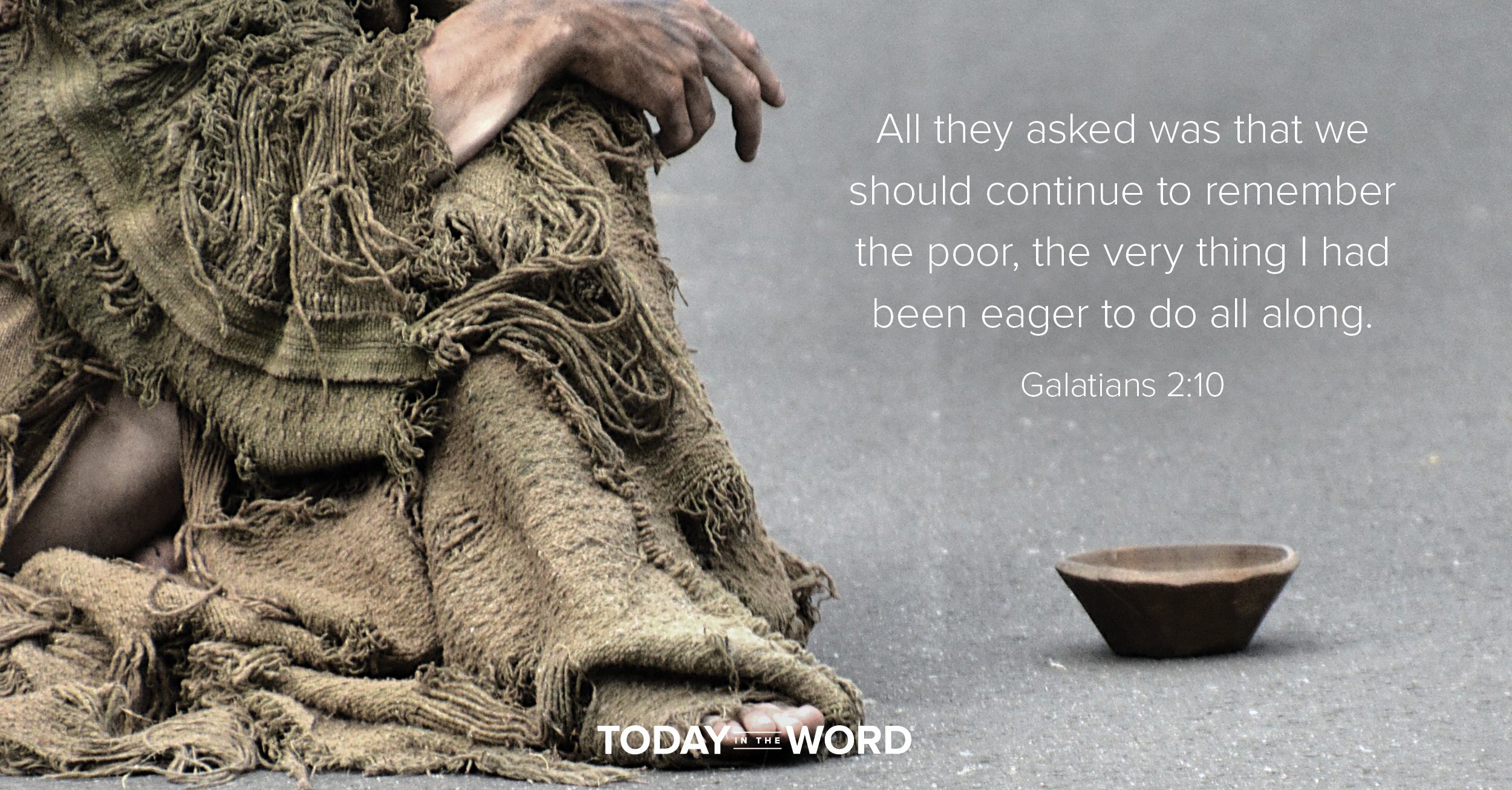 Daily Devotional Bible Verse | Galatians 2:10 All they asked was that we should continue to remember the poor, the very thing I had been eager to do all along.