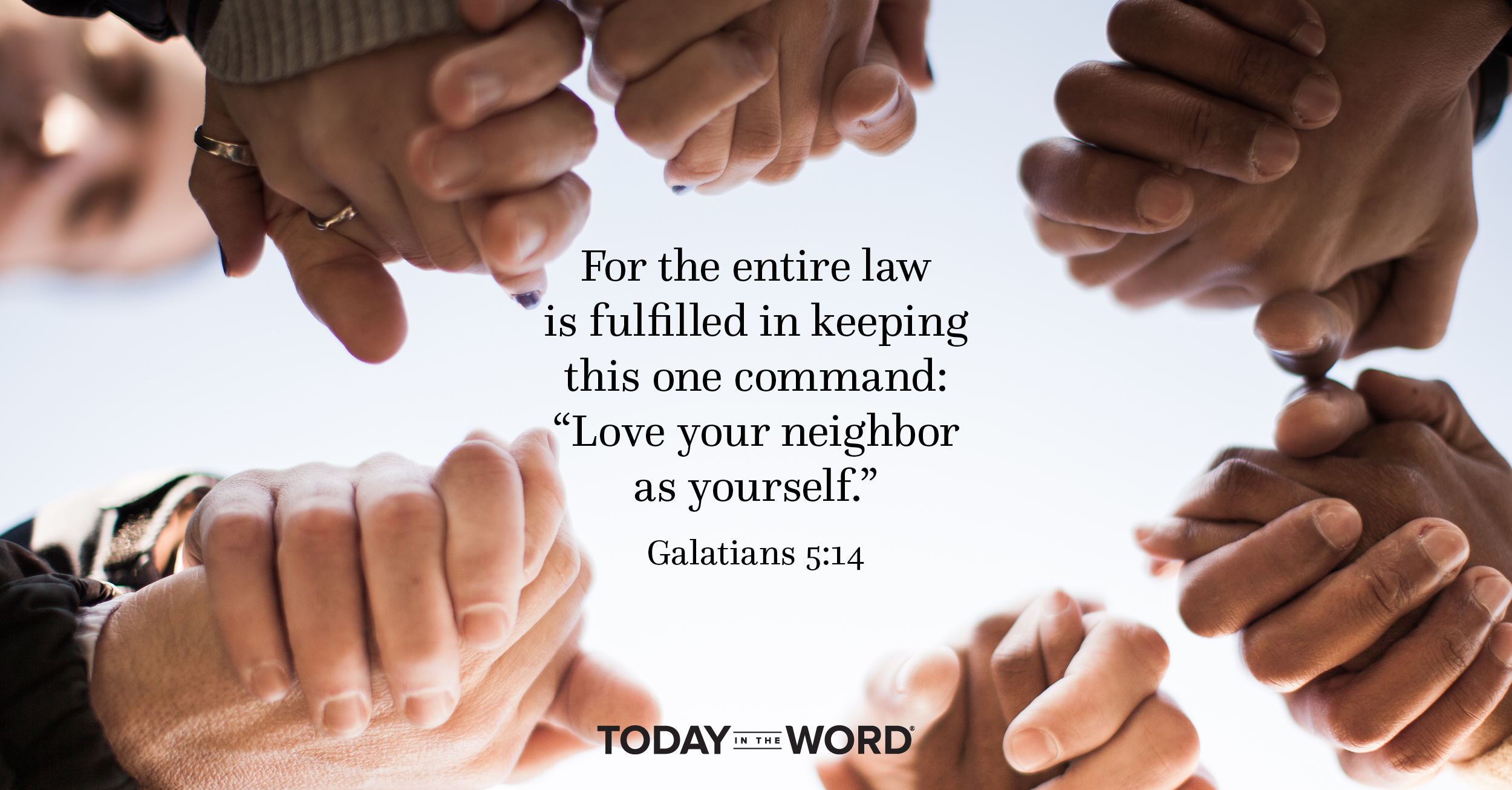 Daily Devotional Bible Verse | Galatians 5:14 For the entire law is fulfilled in keeping this one command: "Love your neighbor as yourself."