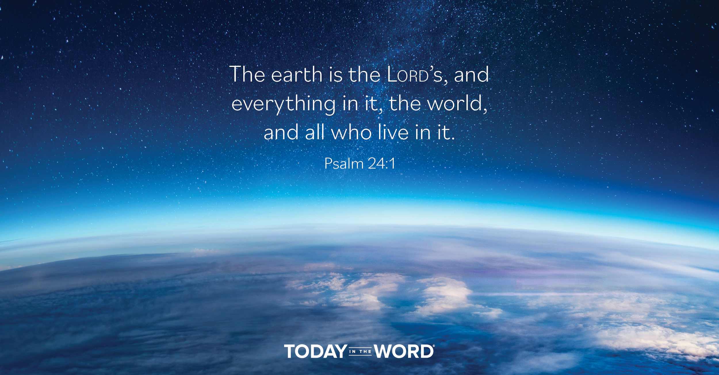 Daily Devotional Bible Verse | Psalm 24:1 The earth is the Lord's, and everything in it, the world, and all who live in it.