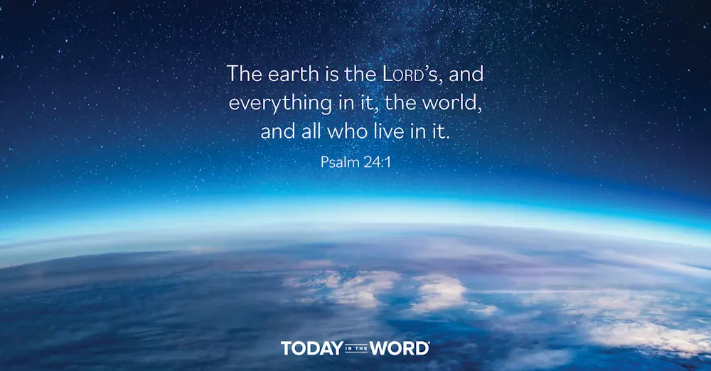 Daily Devotional Bible Verse | Psalm 24:1 The earth is the Lord's, and everything in it, the world, and all who live in it.