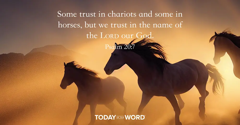 Daily Devotional Bible Verse | Psalm 20:7 Some trust in chariots and some in horses, but we trust in the name of the Lord our God.