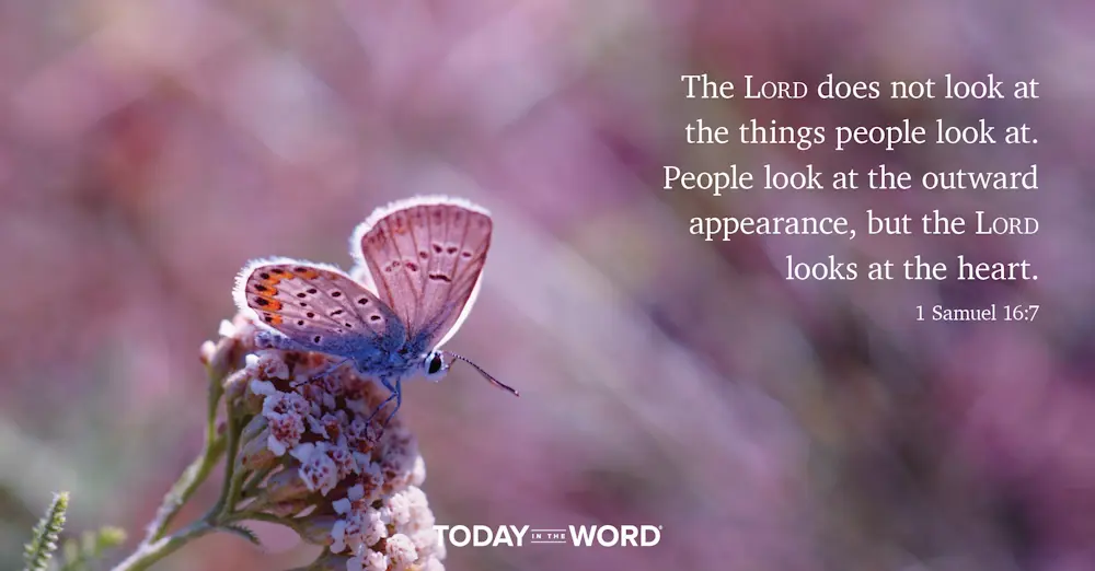 Daily Devotional Bible Verse | 1 Samuel 16:7 The Lord does not look at the things people look at. People look at the outward appearance, but the Lord looks at the heart.