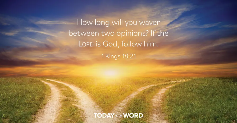 Daily Devotional Bible Verse | 1 Kings 18:21 How long will you waver between two opinions? If the Lord is God, follow him.