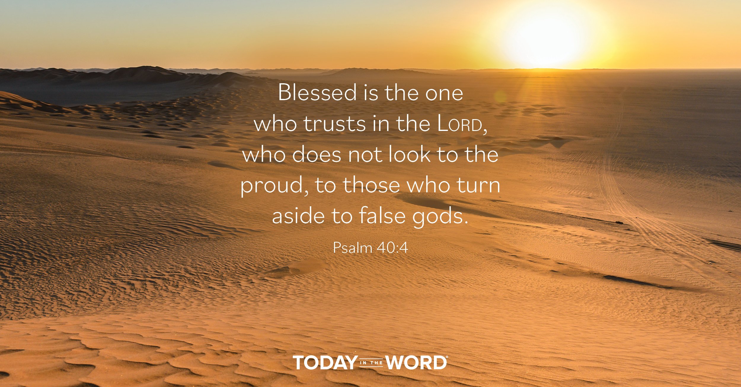 Daily Devotional Bible Verse | Psalm 40:4 Blessed is the one who trusts in the Lord, who does not look to the proud, to those who turn aside to false gods.