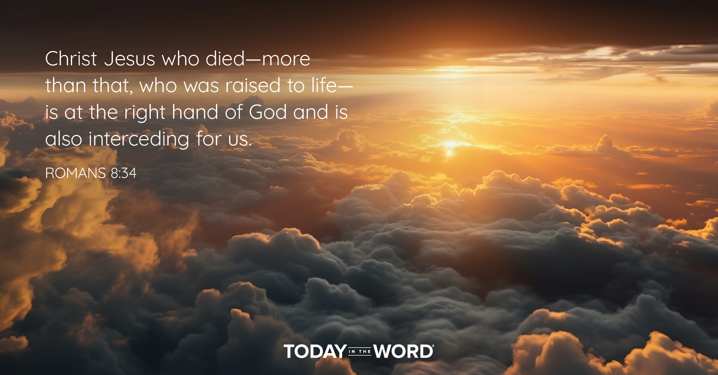 Daily Devotional Bible Verse | Romans 8:34 Christ Jesus who died - more than that, who was raised to life - is at the right hand of God and is also interceding for us.