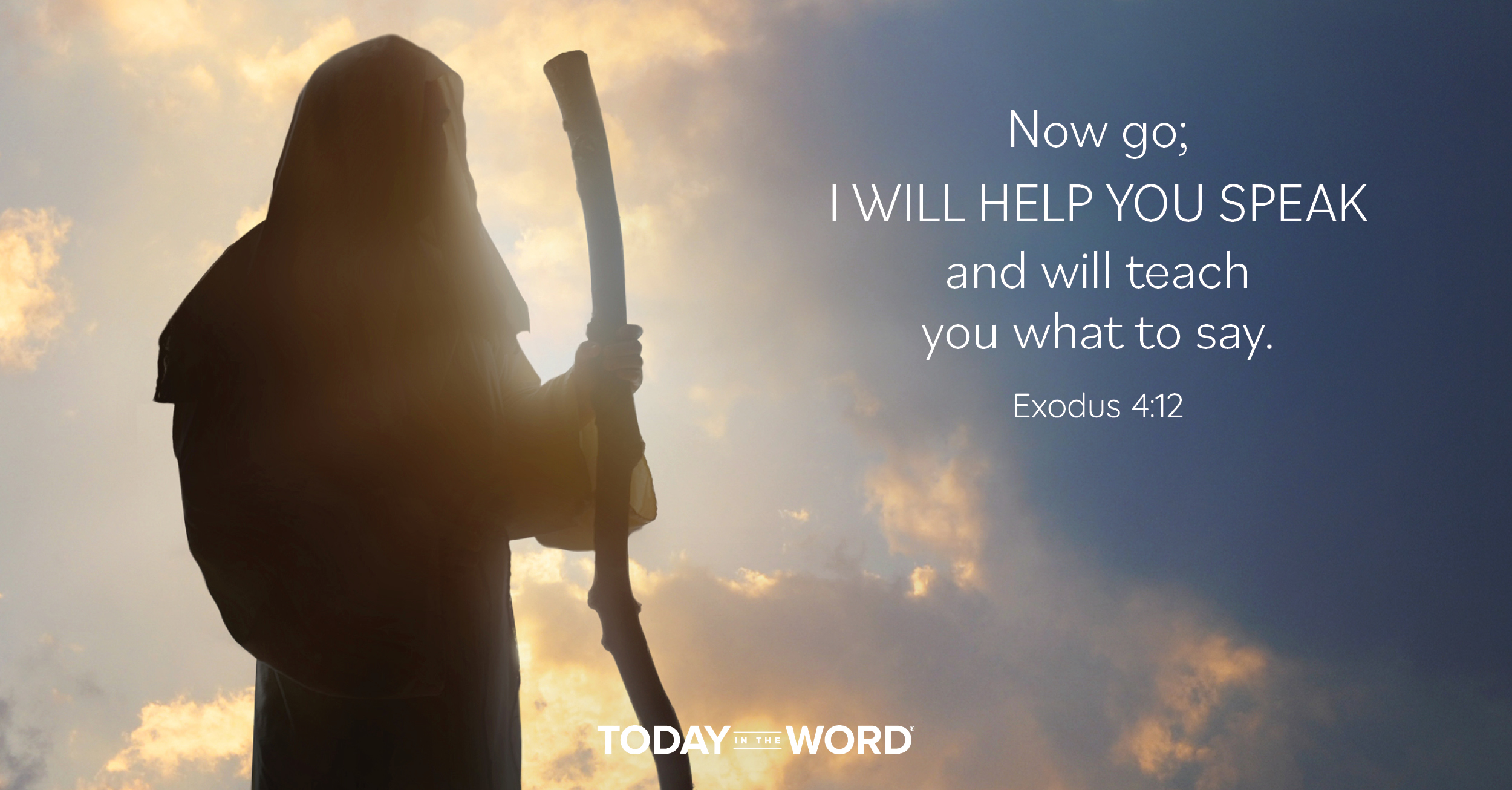 Daily Devotional Bible Verse | Exodus 4:12 Now go; I will help you speak and will teach you what to say.