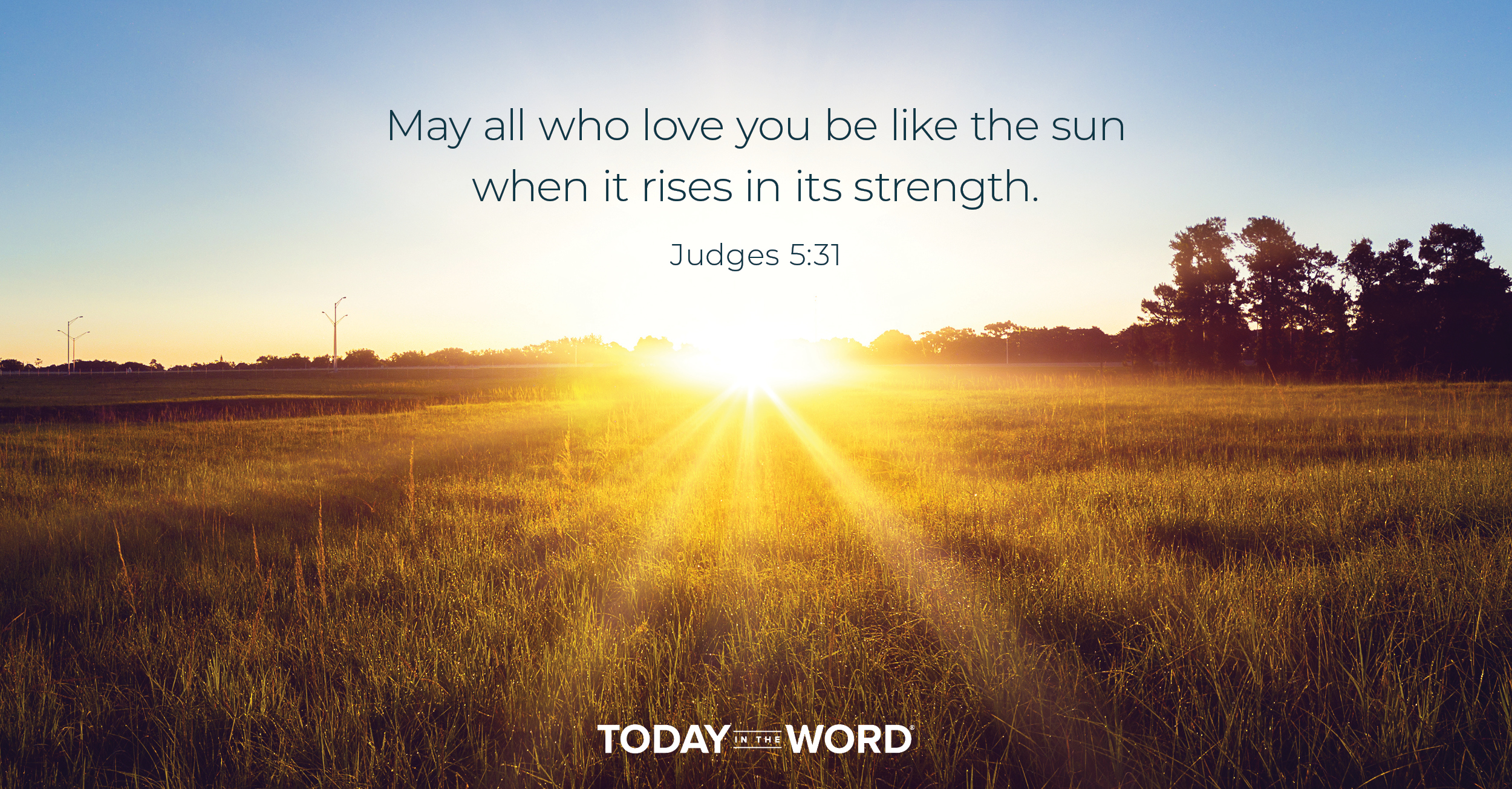 Daily Devotional Bible Verse | Judges 5:31 May all who love you be like the sun when it rises in its strength.