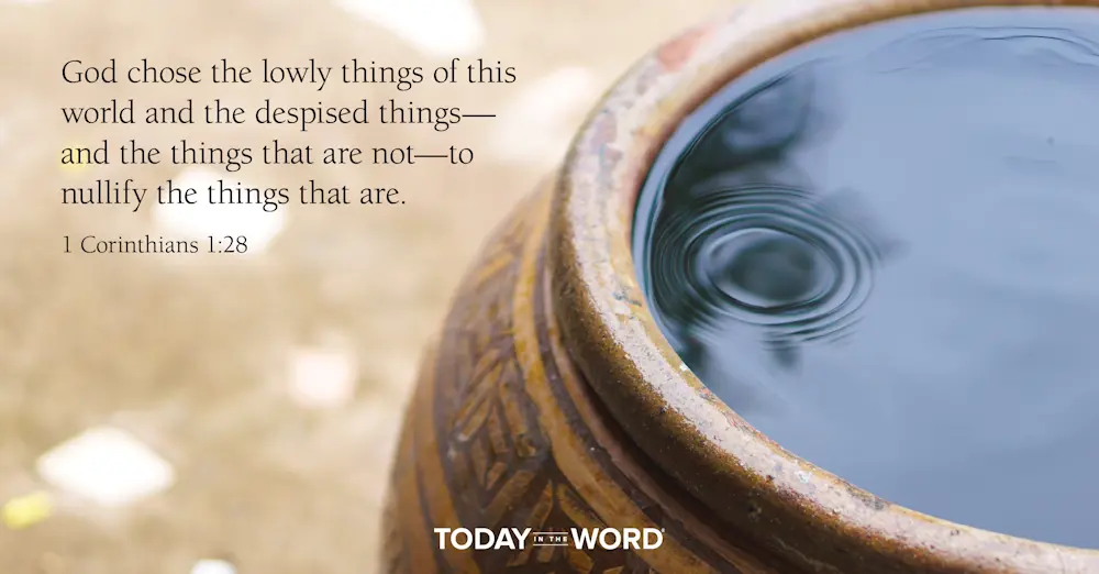 Daily Devotional Bible Verse | 1 Corinthians 1:28 God chose the lowly things of this world and the despised things - and the things that are not - to nullify the things that are.