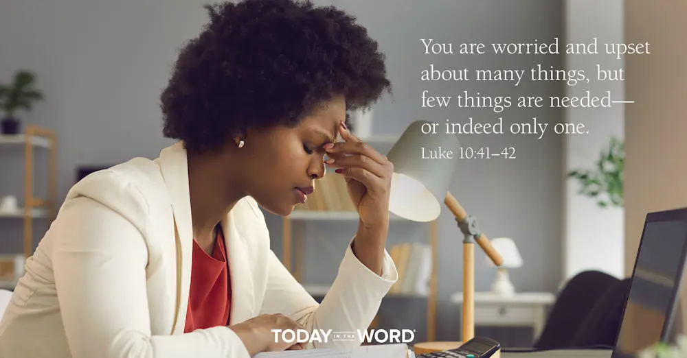 Daily Devotional Bible Verse | Luke 10:41-42 You are worried and upset about many things, but few things are needed - or indeed only one.