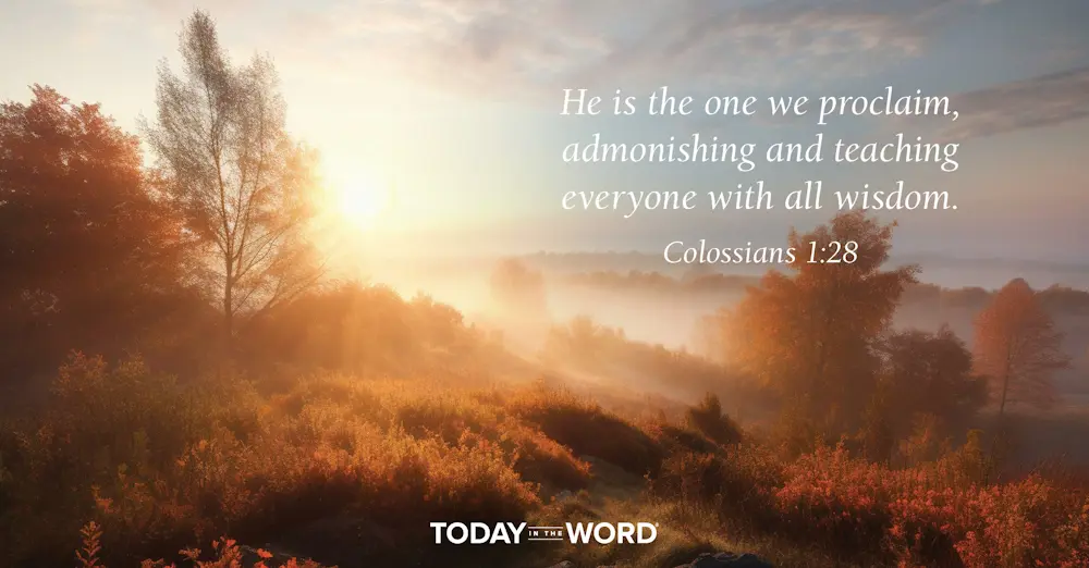 Daily Devotional Bible Verse | Colossians 1:28 He is the one we proclaim, admonishing and teaching everyone with all wisdom.