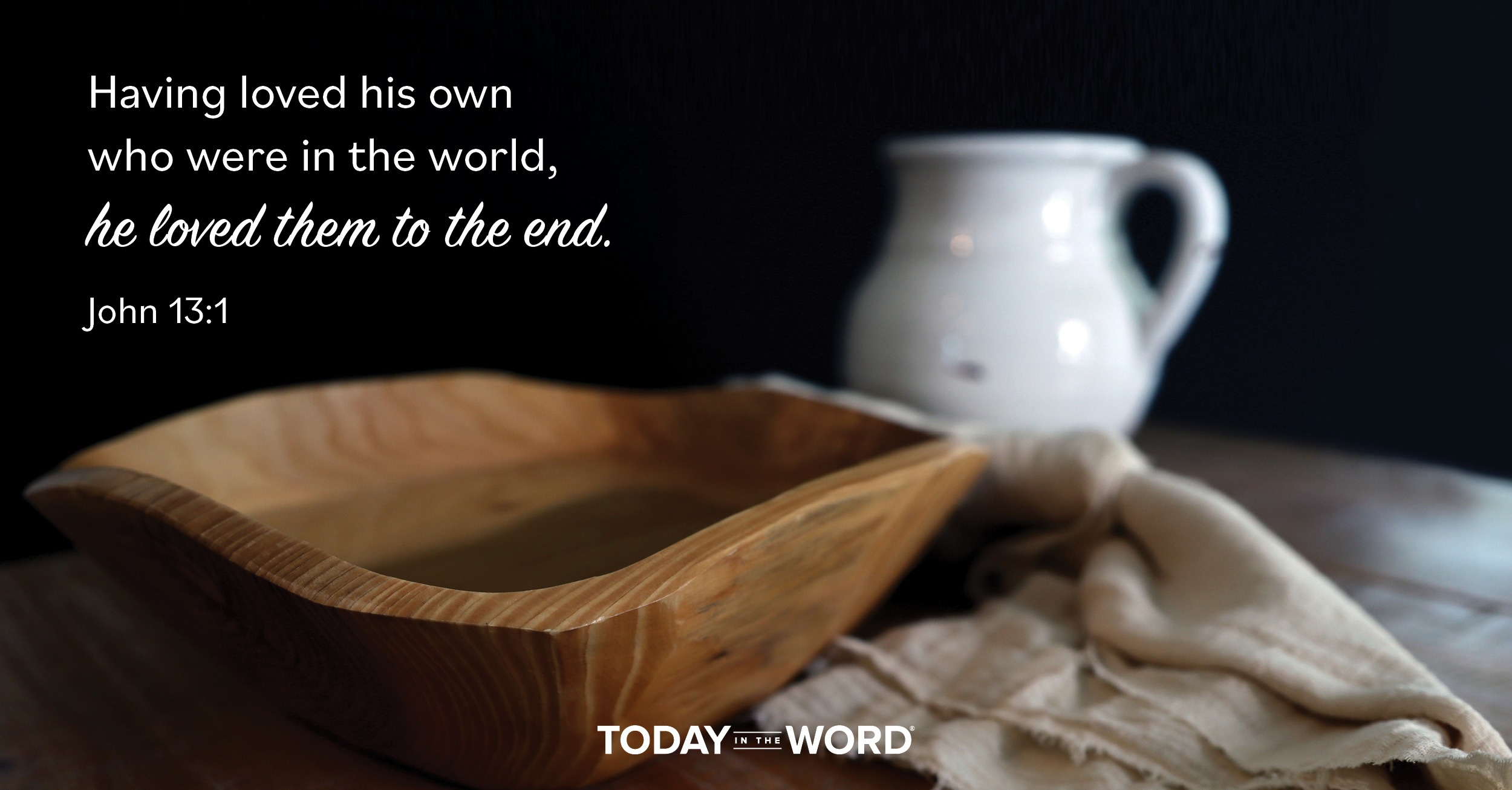 Daily Devotional Bible Verse | John 13:1 Having loved his own who were in the world, he loved them to the end.