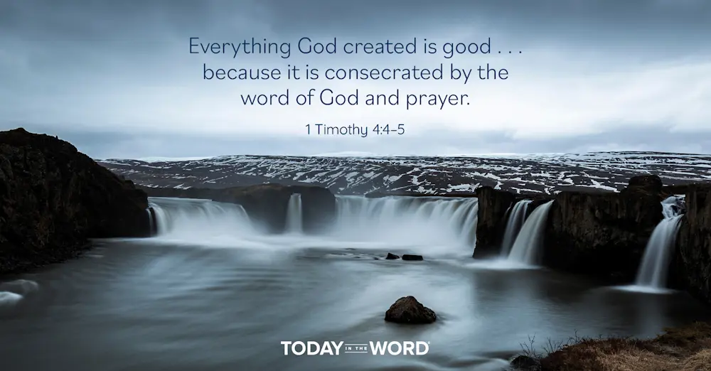 Daily Devotional Bible Verse | 1 Timothy 4:4-5 Everything God created is good... because it is consecrated by the word of God and prayer.