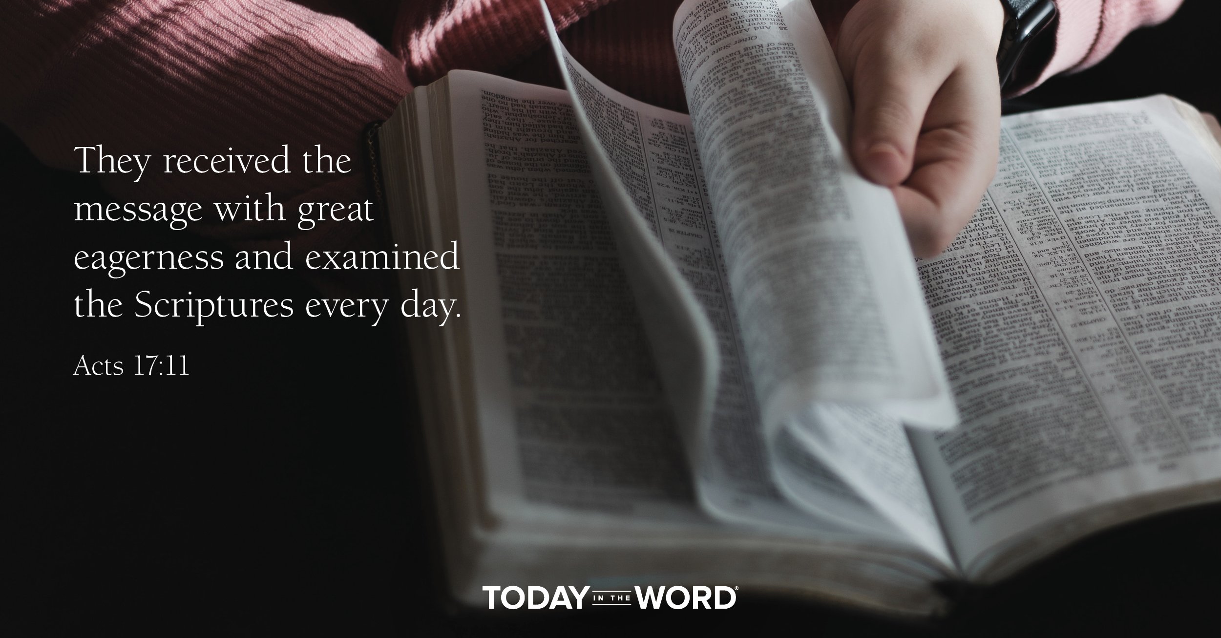 Daily Devotional Bible Verse | Acts 17:11 They received the message with great eagerness and examined the Scriptures every day.