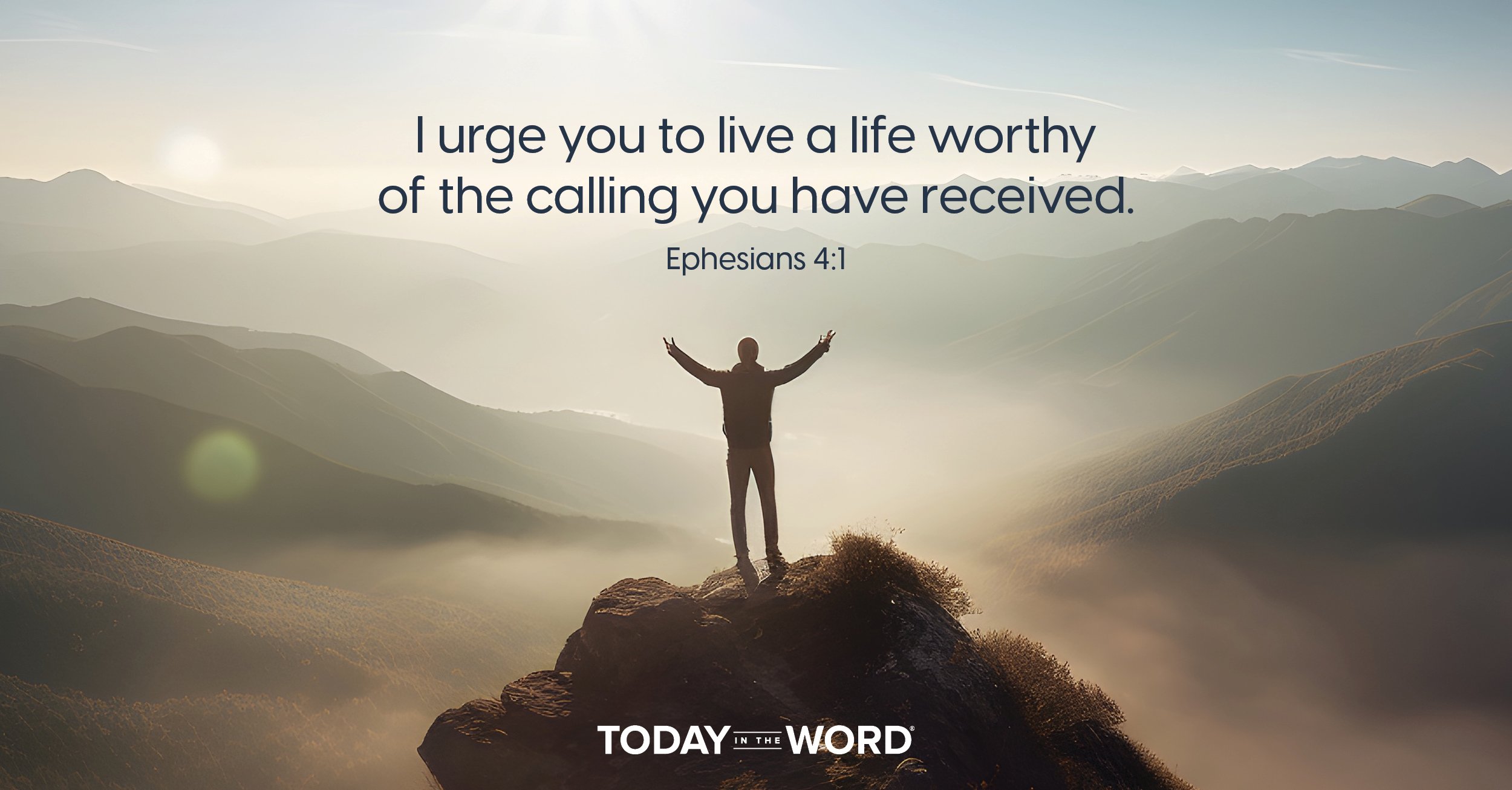 Daily Devotional Bible Verse | Ephesians 4:1 I urge you to live a life worthy of the calling you have received.