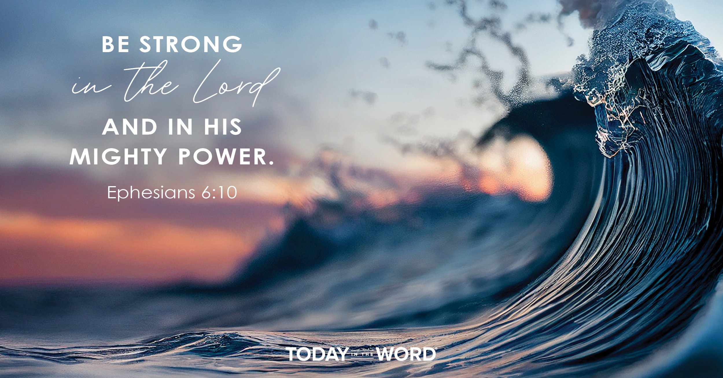 Daily Devotional Bible Verse | Ephesians 6:10 Be strong in the Lord and in his mighty power.