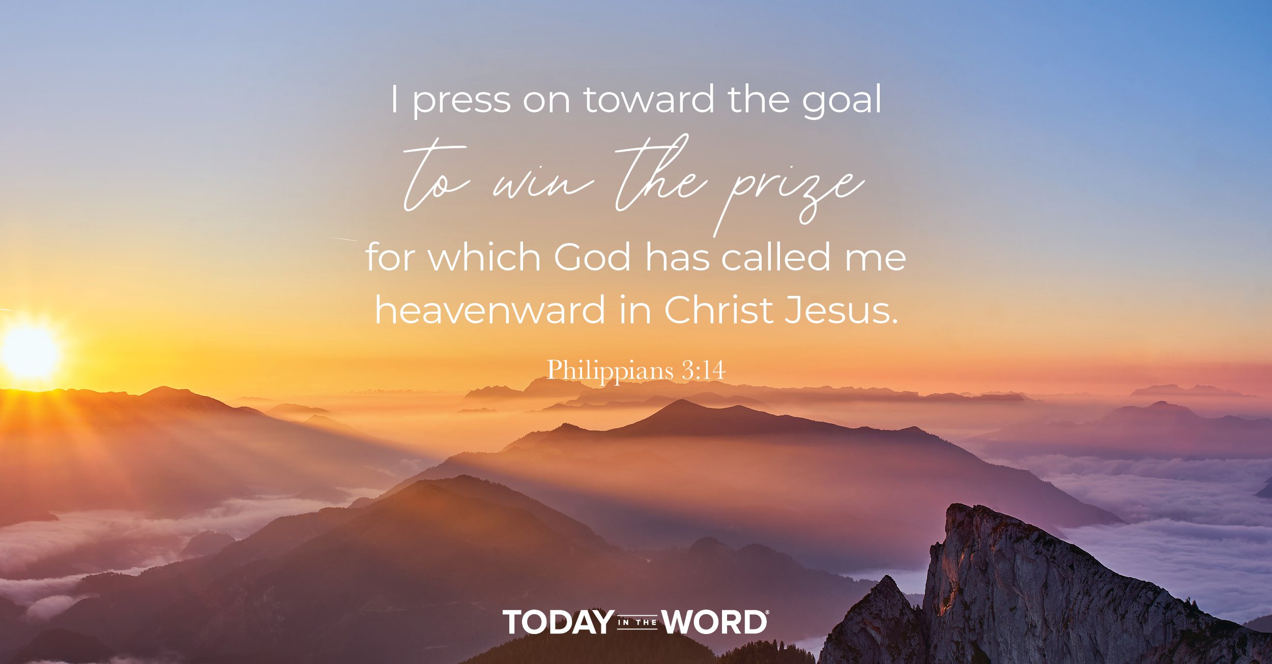 Daily Devotional Bible Verse | Philippians 3:14 I press on toward the goal to win the prize for which God has called me heavenward in Christ Jesus.