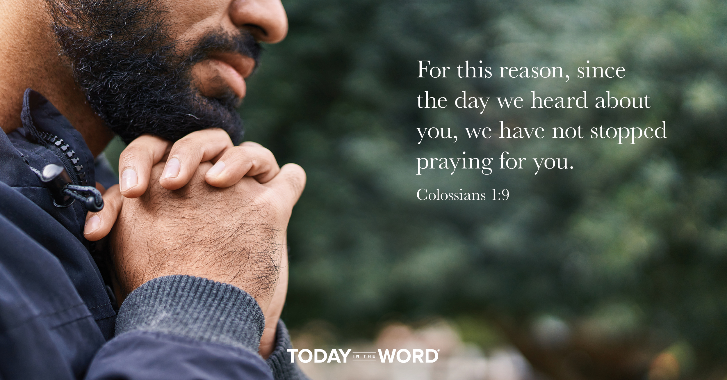 Daily Devotional Bible Verse | Colossians 1:9 For this reason, since the day we heard about you, we have not stopped praying for you.