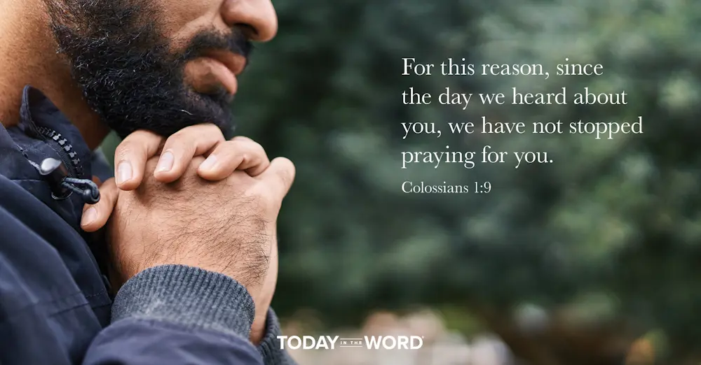 Daily Devotional Bible Verse | Colossians 1:9 For this reason, since the day we heard about you, we have not stopped praying for you.