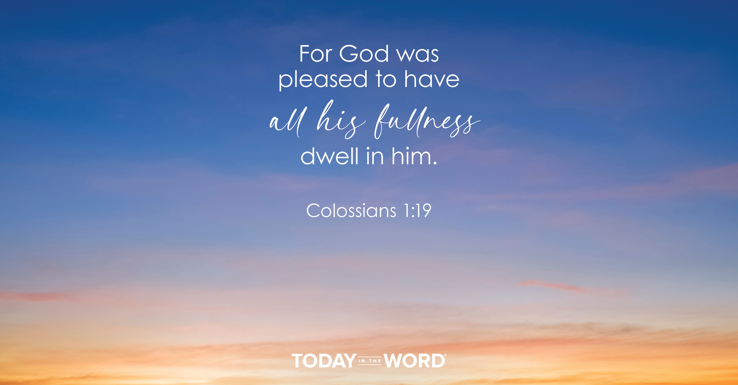 Daily Devotional Bible Verse | Colossians 1:19 For God was pleased to have all his fullness dwell in him.