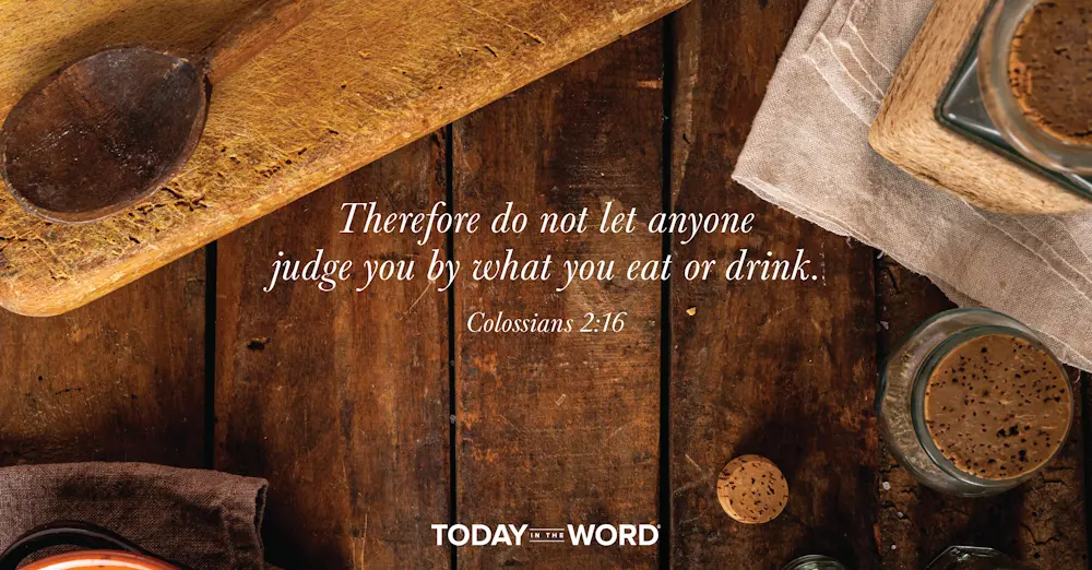 Daily Devotional Bible Verse | Colossians 2:16 Therefore do not let anyone judge you by what you eat or drink.