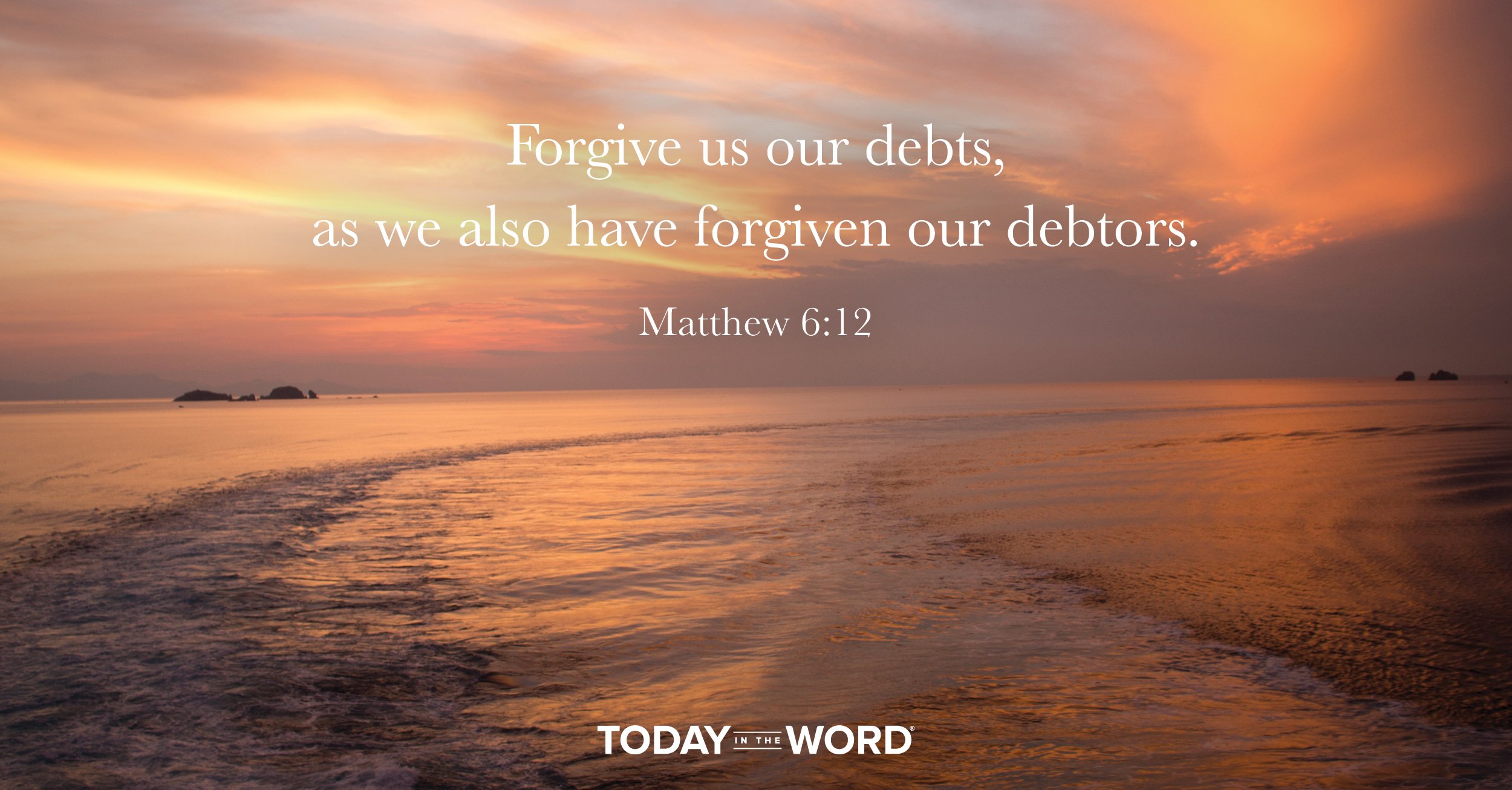 Daily Devotional Bible Verse | Matthew 6:12 Forgive us our debts, as we also have forgiven our debtors.