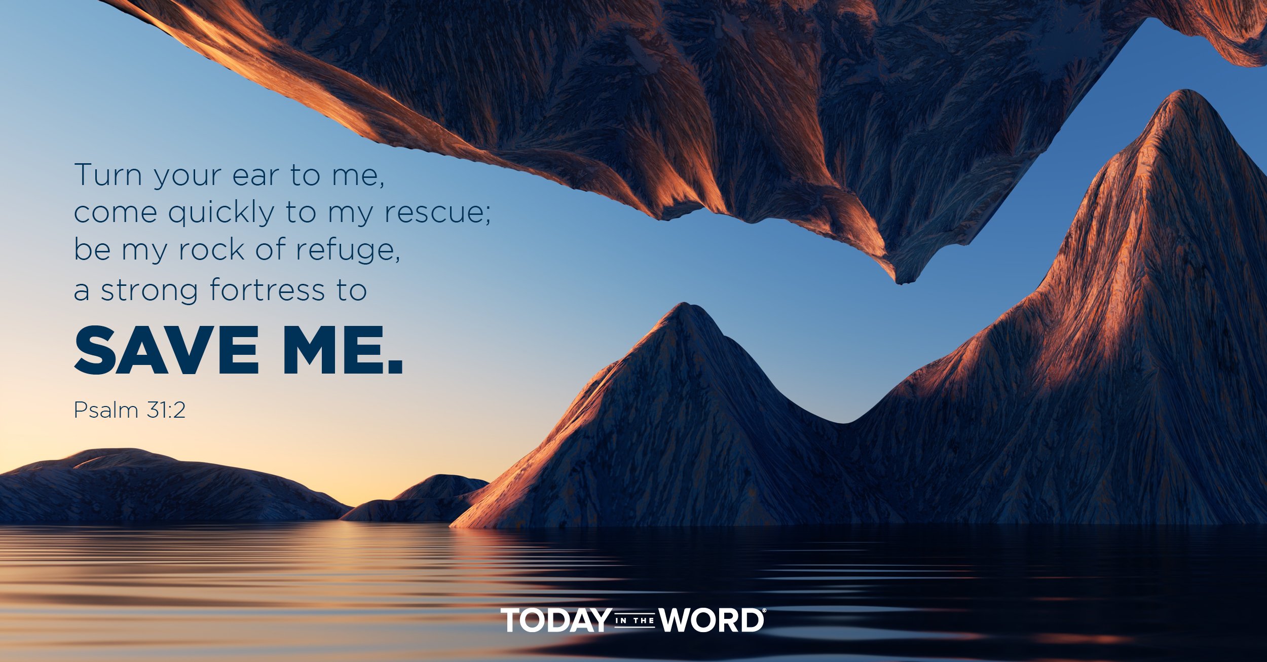 Daily Devotional Bible Verse | Psalm 31:2 Turn your ear to me, come quickly to my rescue; be my rock of refuge, a strong fortress to save me.