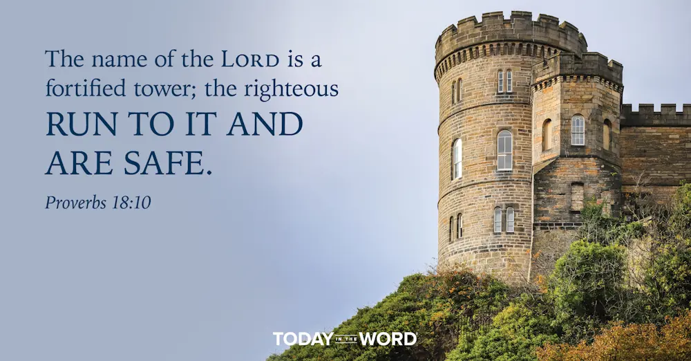 Daily Devotional Bible Verse | Proverbs 18:10 The name of the Lord is a fortified tower; the righteous run to it and are safe.