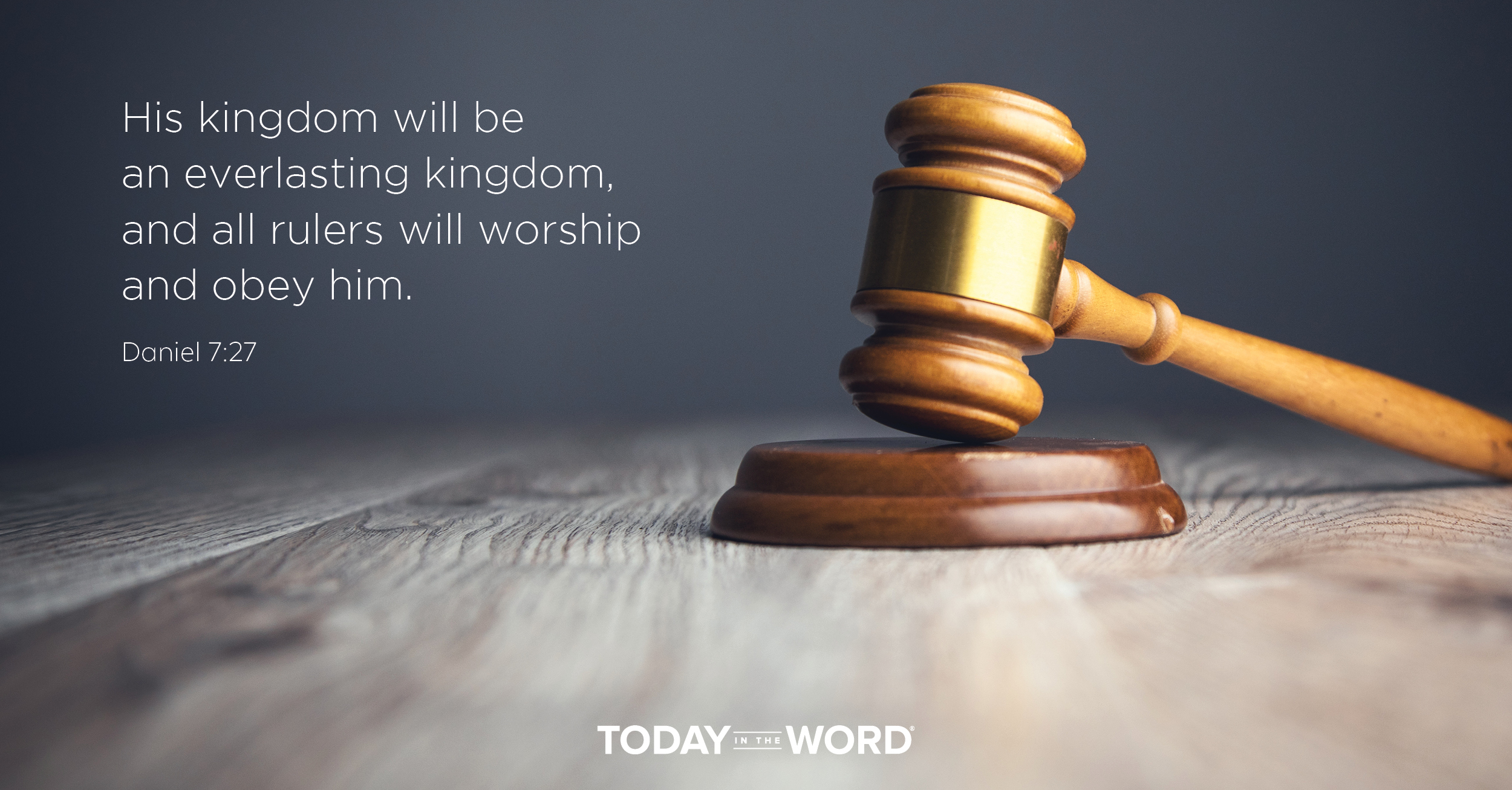 Daily Devotional Bible Verse | Daniel 7:27 His kingdom will be an everlasting kingdom, and all rulers will worship and obey him.