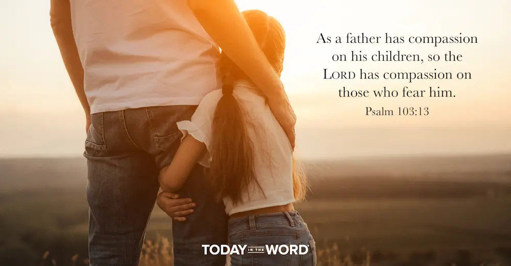 Daily Devotional Bible Verse | Psalm 103:13 As a father has compassion on his children, so the Lord has compassion on those who fear him.