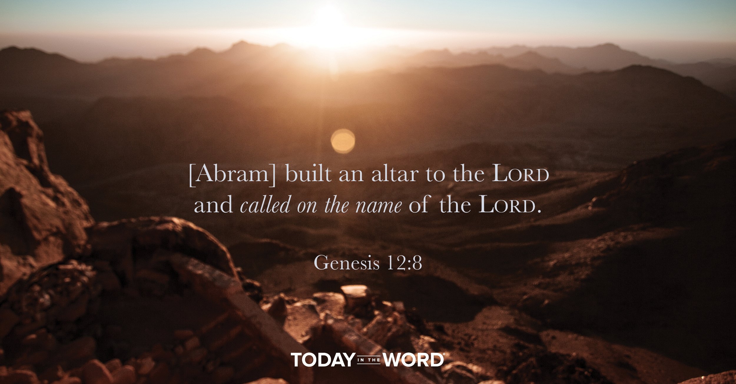 Daily Devotional Bible Verse | Genesis 12:8 [Abram] built an altar to the LORD and called on the name of the LORD.