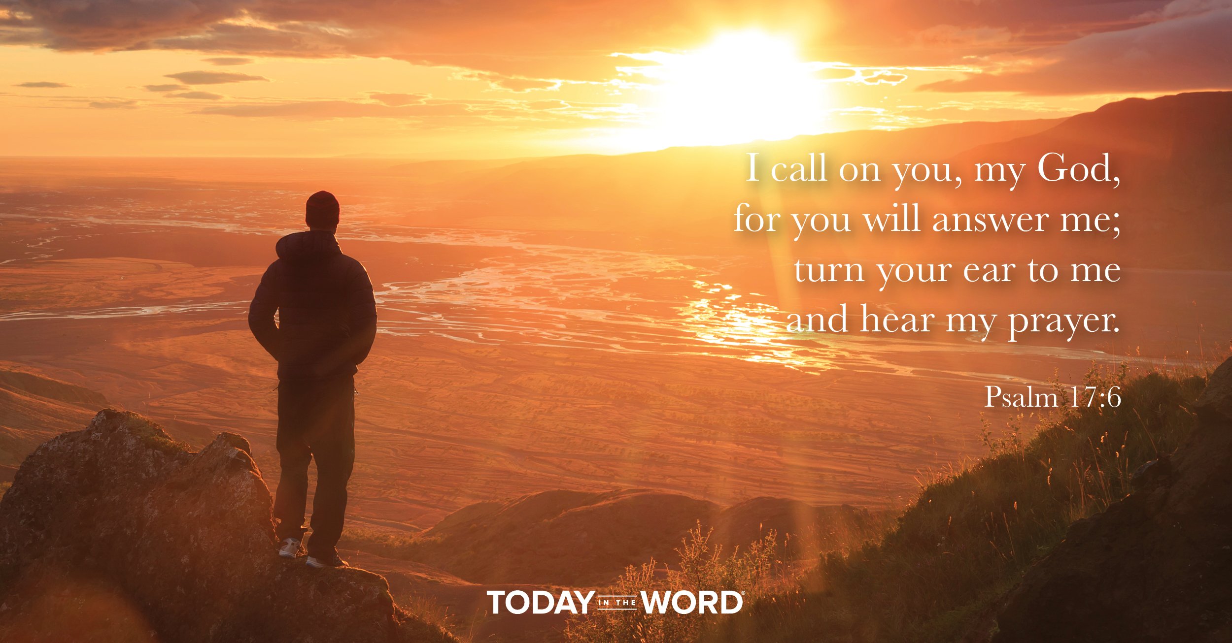 Daily Devotional Bible Verse | Psalm 17:6 I call on you, my God, for you will answer me; turn your ear to me and hear my prayer.