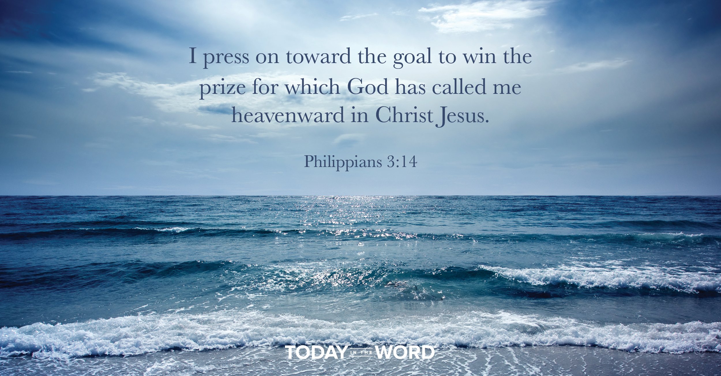 Daily Devotional Bible Verse | Philippians 3:14 I press on toward the goal to win the prize for which God has called me heavenward in Christ Jesus.