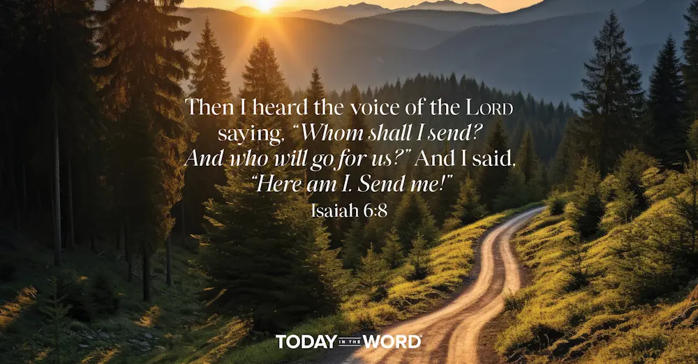 Daily Devotional Bible Verse | Isaiah 6:8 Then I heard the voice of the LORD saying, "Whom shall I send? And who will go for us?" And I said, "Here and I. Send me!