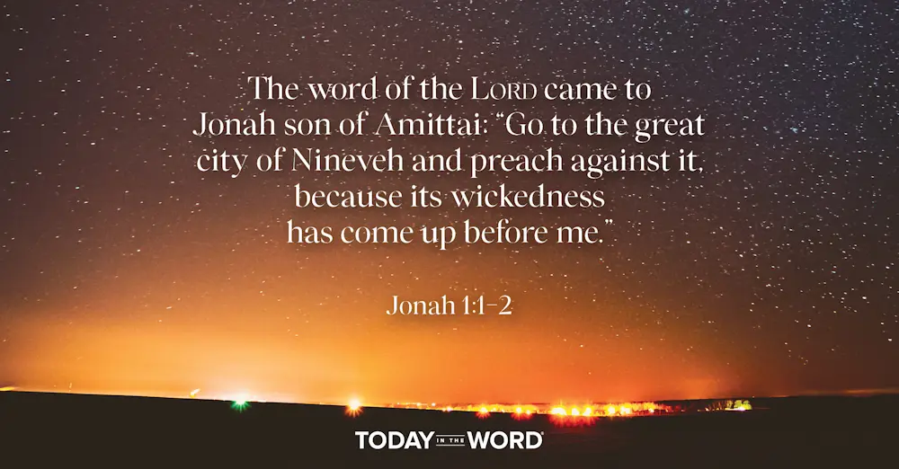 Daily Devotional Bible Verse | Jonah 1:1-2 The word of the LORD came to Jonah son of Amittai:" Go to the great city of Nineveh and preach against it, because its wickedness has come up before me."