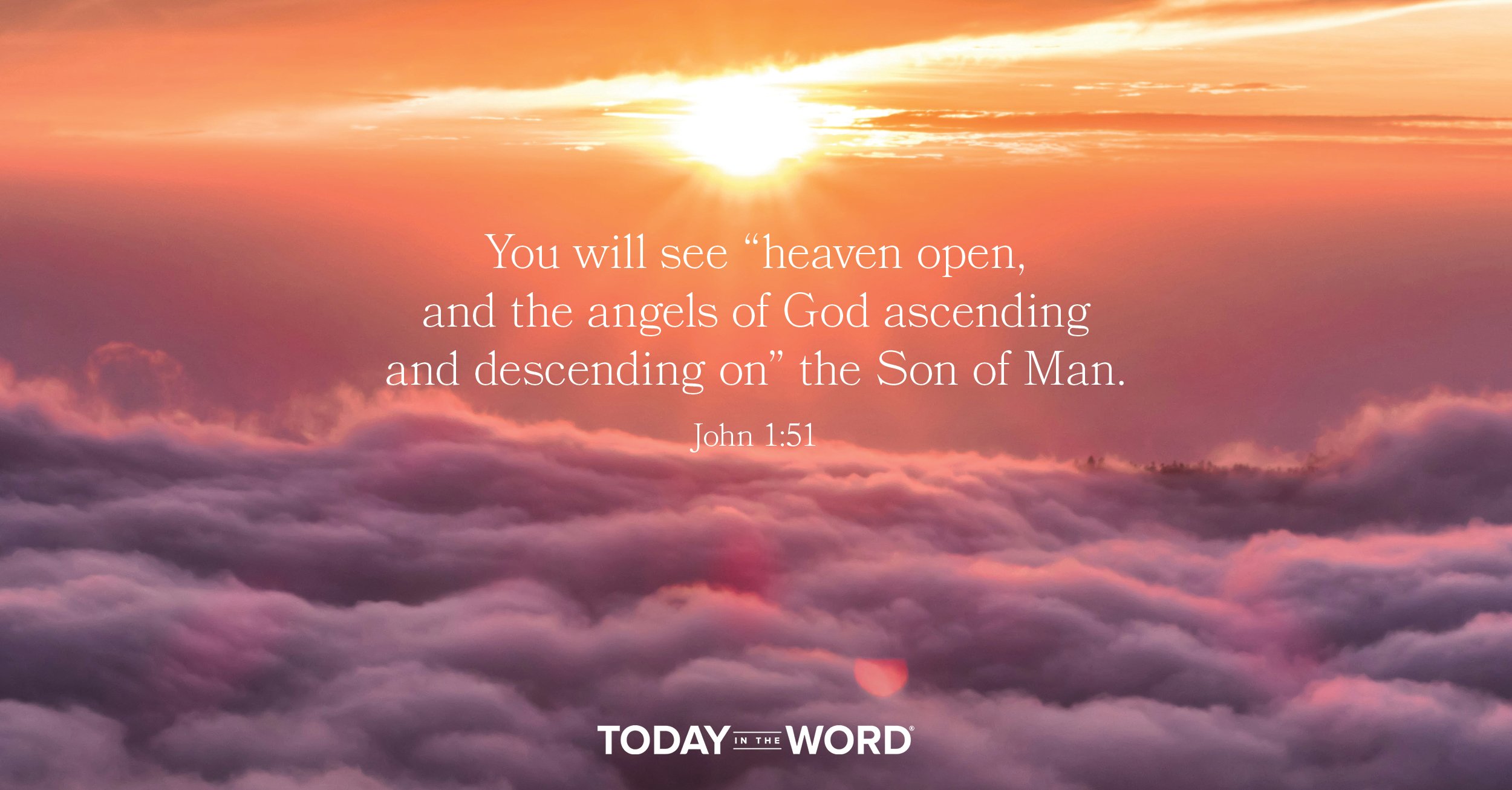 Daily Devotional Bible Verse | John 1:51 You will see "heaven open, and the angels of God ascending and descending on" the Son of Man.