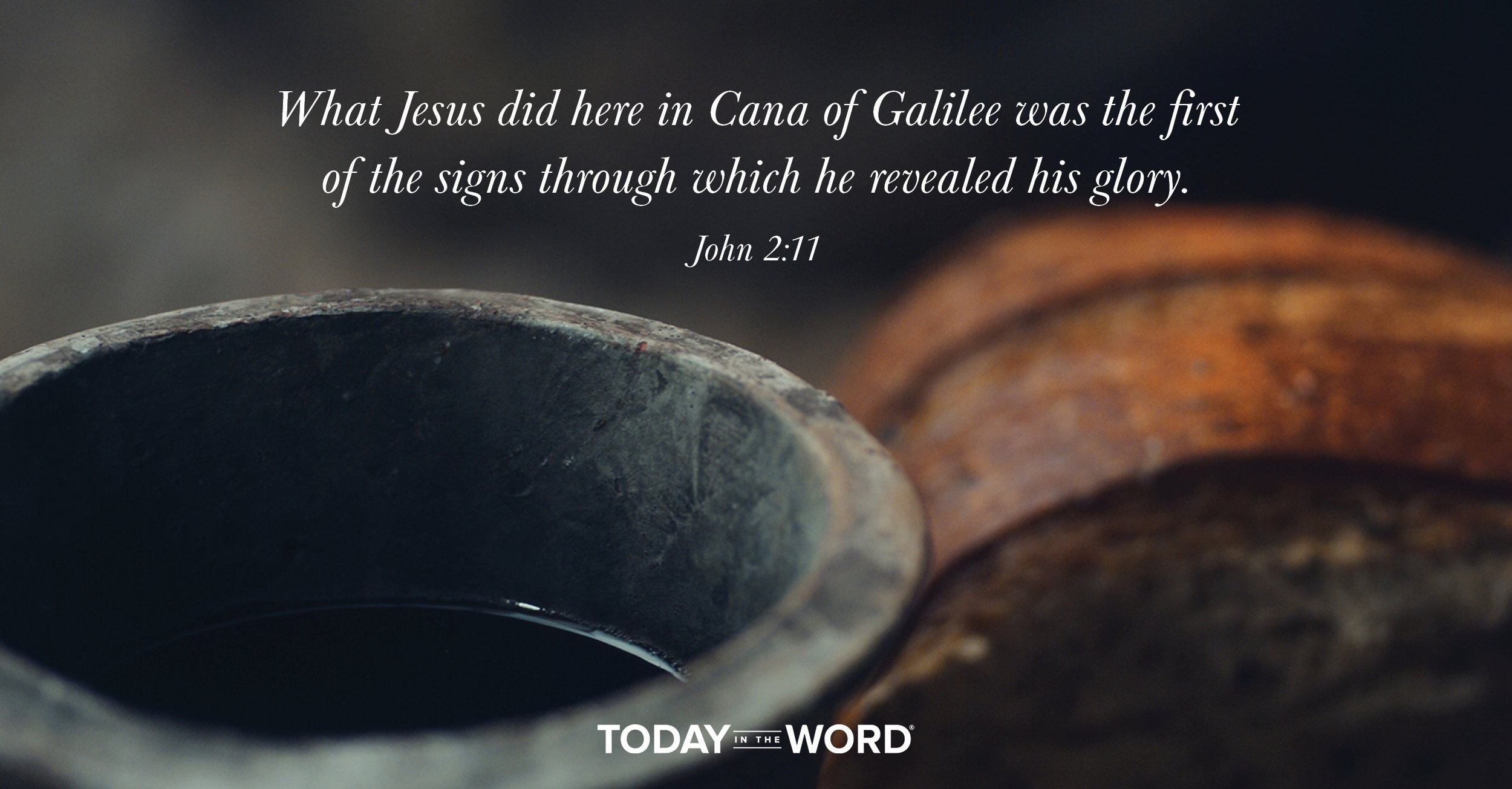 Daily Devotional Bible Verse | John 2:11 What Jesus did here in Cana of Galilee was the first of the signs through which he revealed his glory.