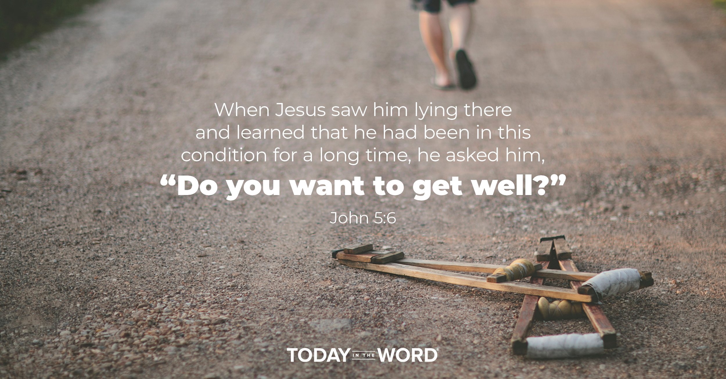 Daily Devotional Bible Verse | John 5:6 When Jesus saw him lying there and learned that he had been in this condition for a long time, he asked him, "Do you want to get well?"