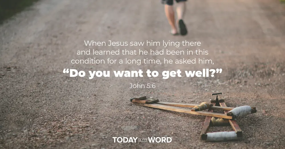 Daily Devotional Bible Verse | John 5:6 When Jesus saw him lying there and learned that he had been in this condition for a long time, he asked him, "Do you want to get well?"