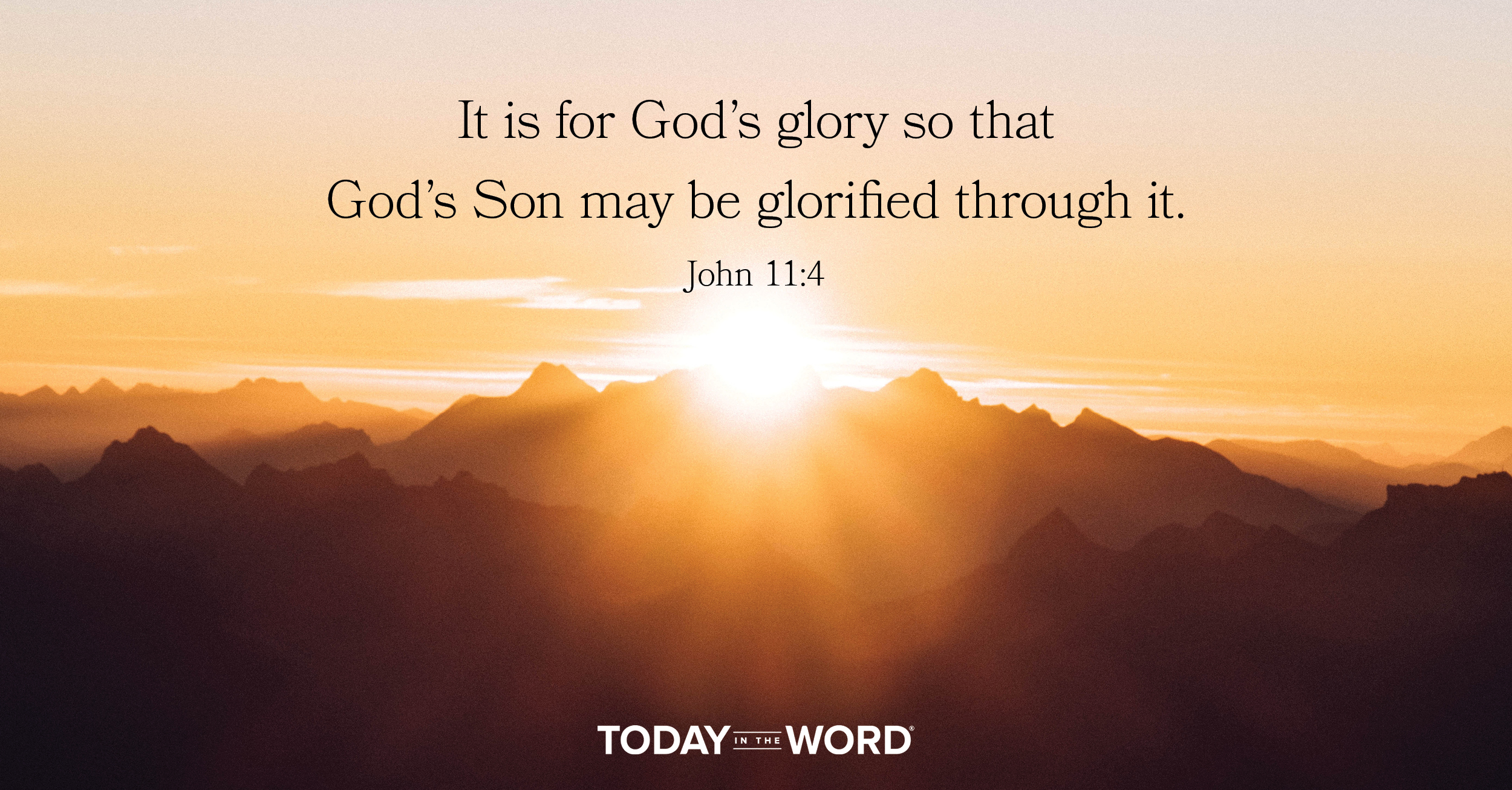 Daily Devotional Bible Verse | John 11:4 It is for God's glory so that God's Son may be glorified through it.