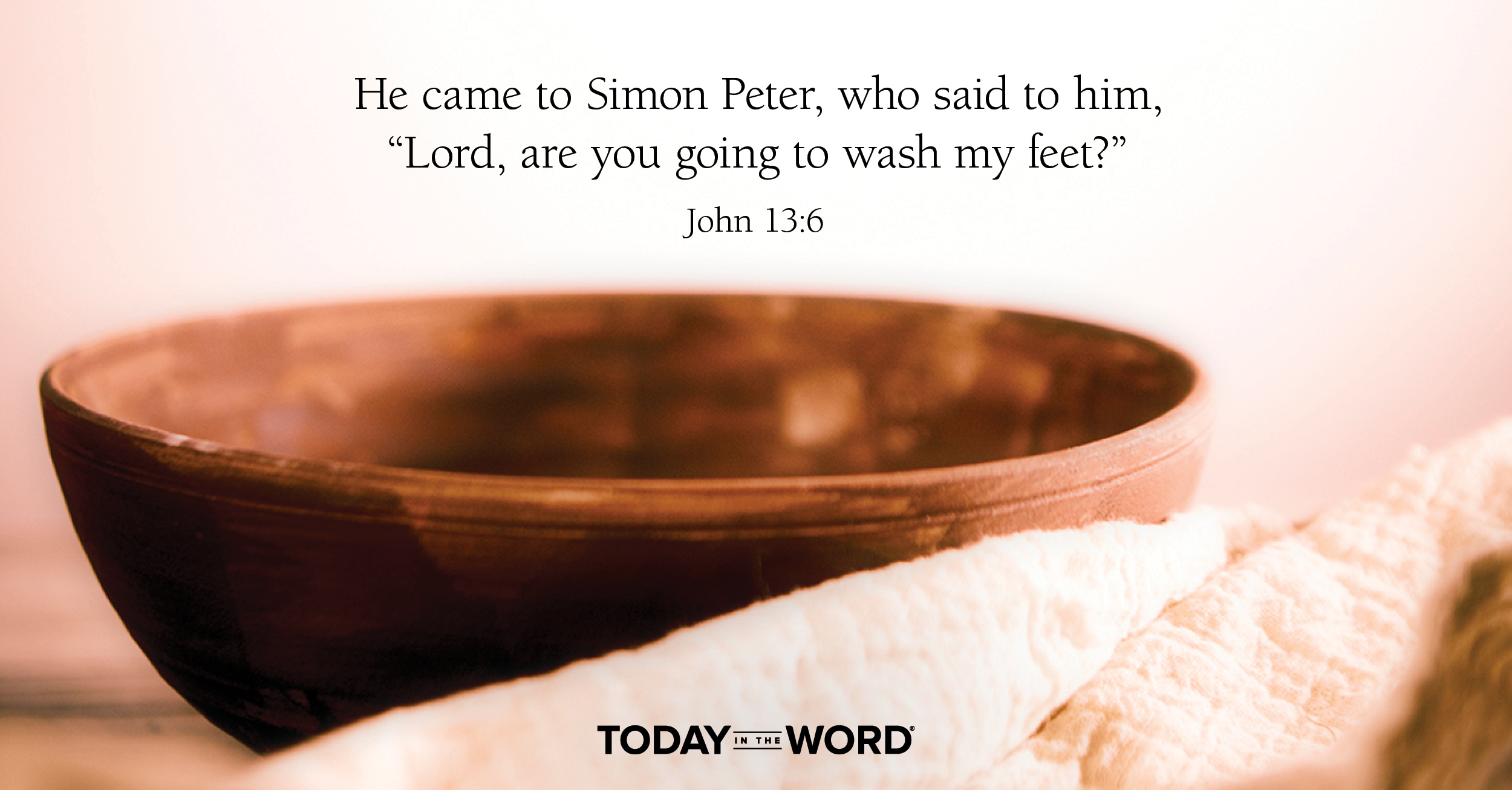 Daily Devotional Bible Verse | John 13:6 He came to Simon Peter, who said to him, "Lord, are you going to wash my feet?"