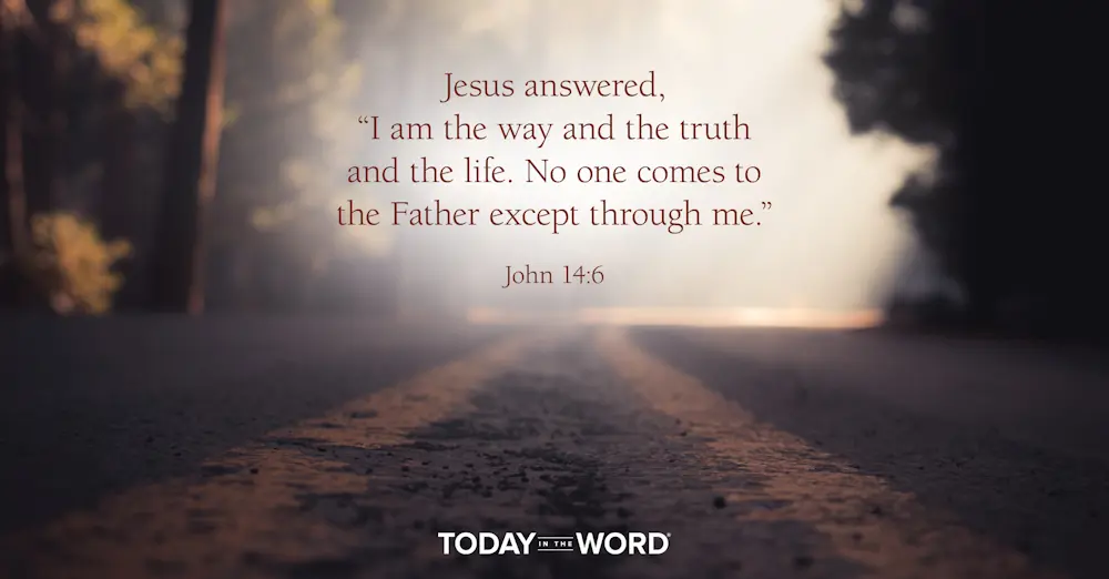 Daily Devotional Bible Verse | John 14:6 Jesus answered, "I am the way and the truth and the life. No one comes to the Father except through me."