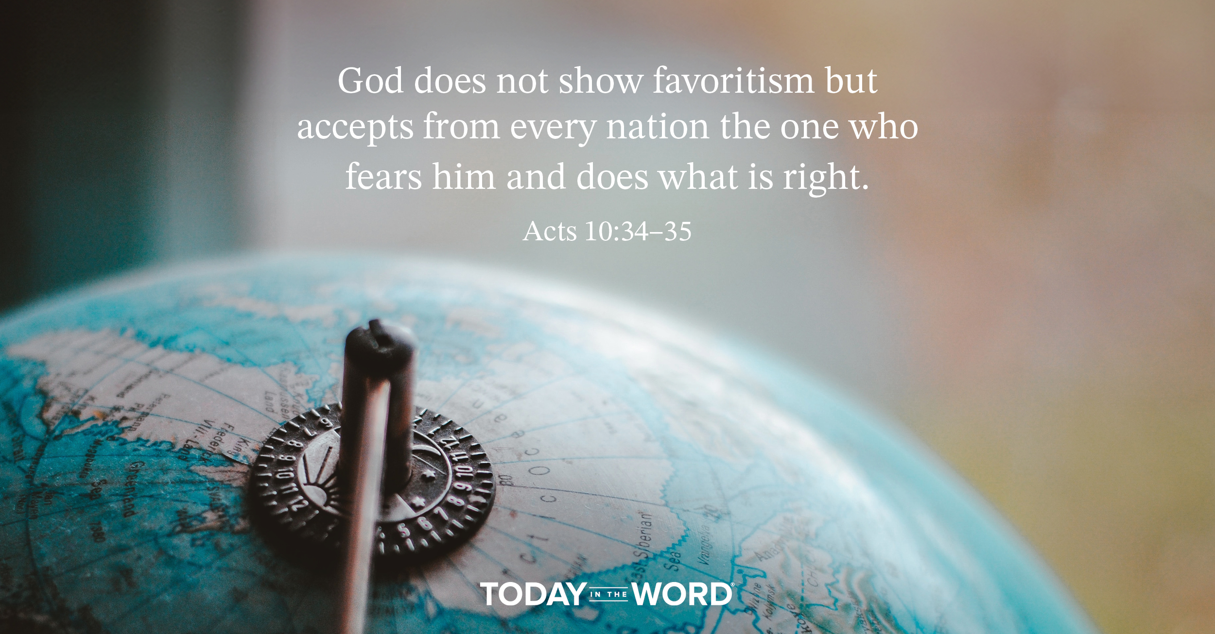 Daily Devotional Bible Verse | Acts 10:34-35 God does not show favoritism but accepts from every nation the one who fears him and does what is right.